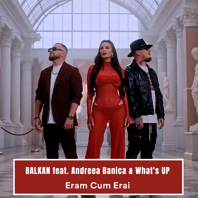 BALKAN feat. Andreea Banica & What's UP - Eram Cum Erai